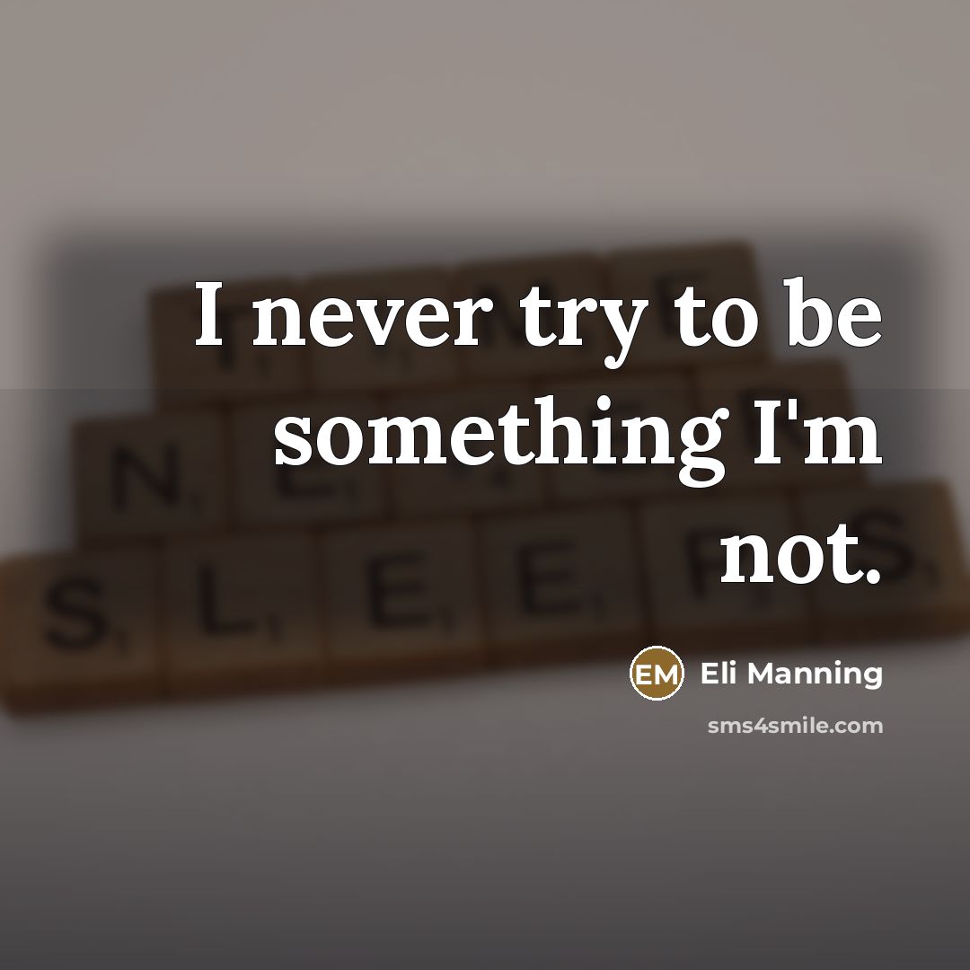 “I never try to be something I'm not.…” quote by Eli Manning