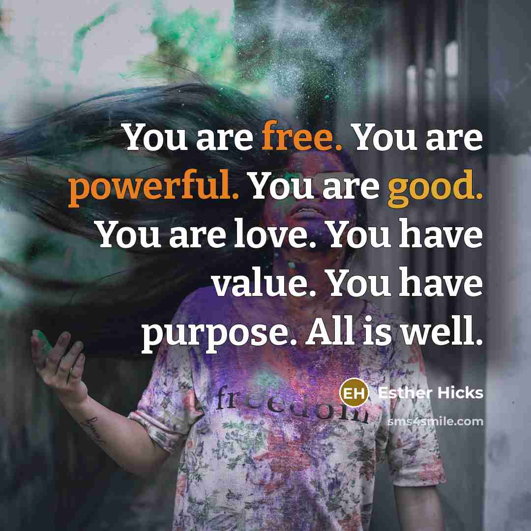 “You are free. You are powerful. You are good. You are love. You have value. You have purpose. All is well.” quote by Esther Hicks