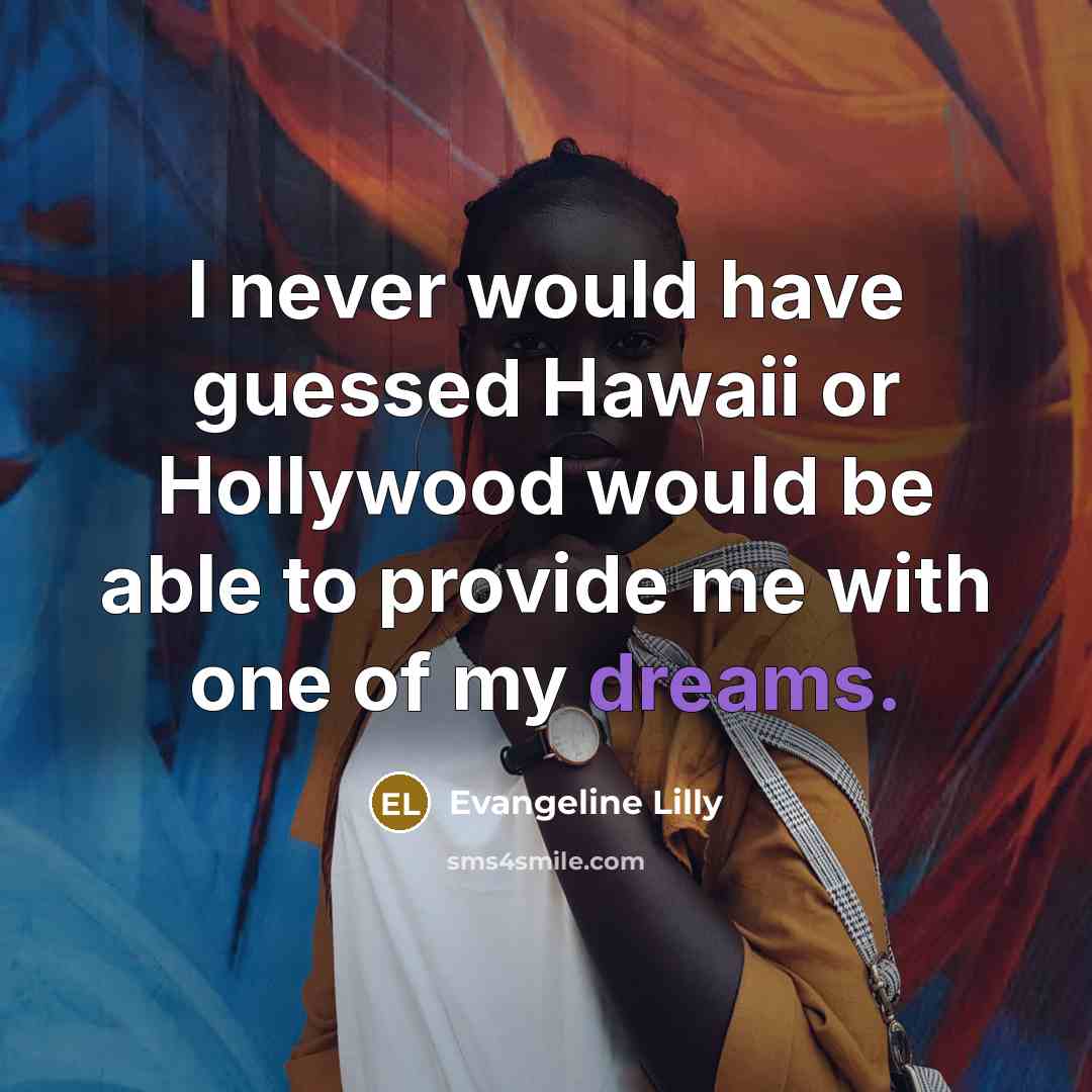 “I never would have guessed Hawaii or Hollywood would be…” quote by Evangeline Lilly
