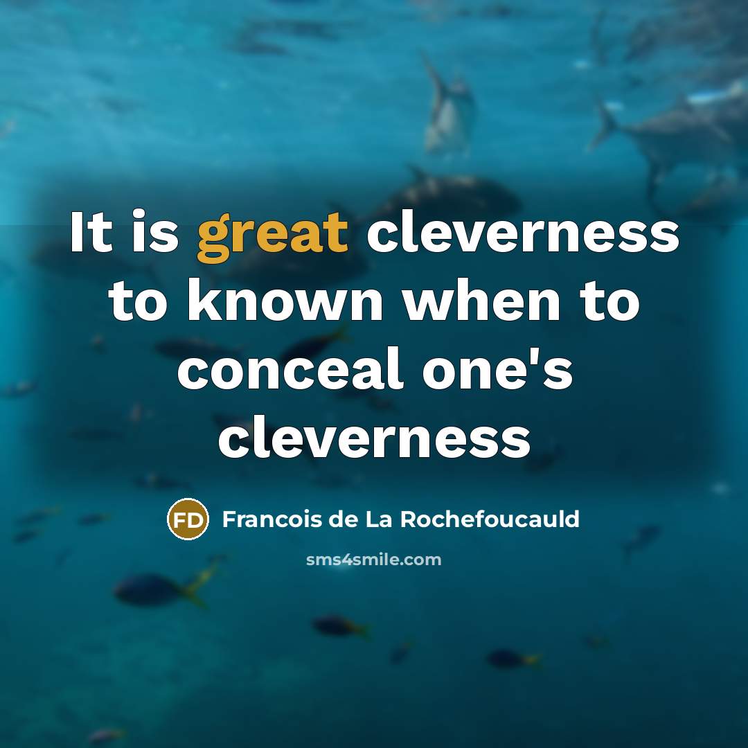 “It is great cleverness to known when to conceal one's…” quote by François De La Rochefoucauld