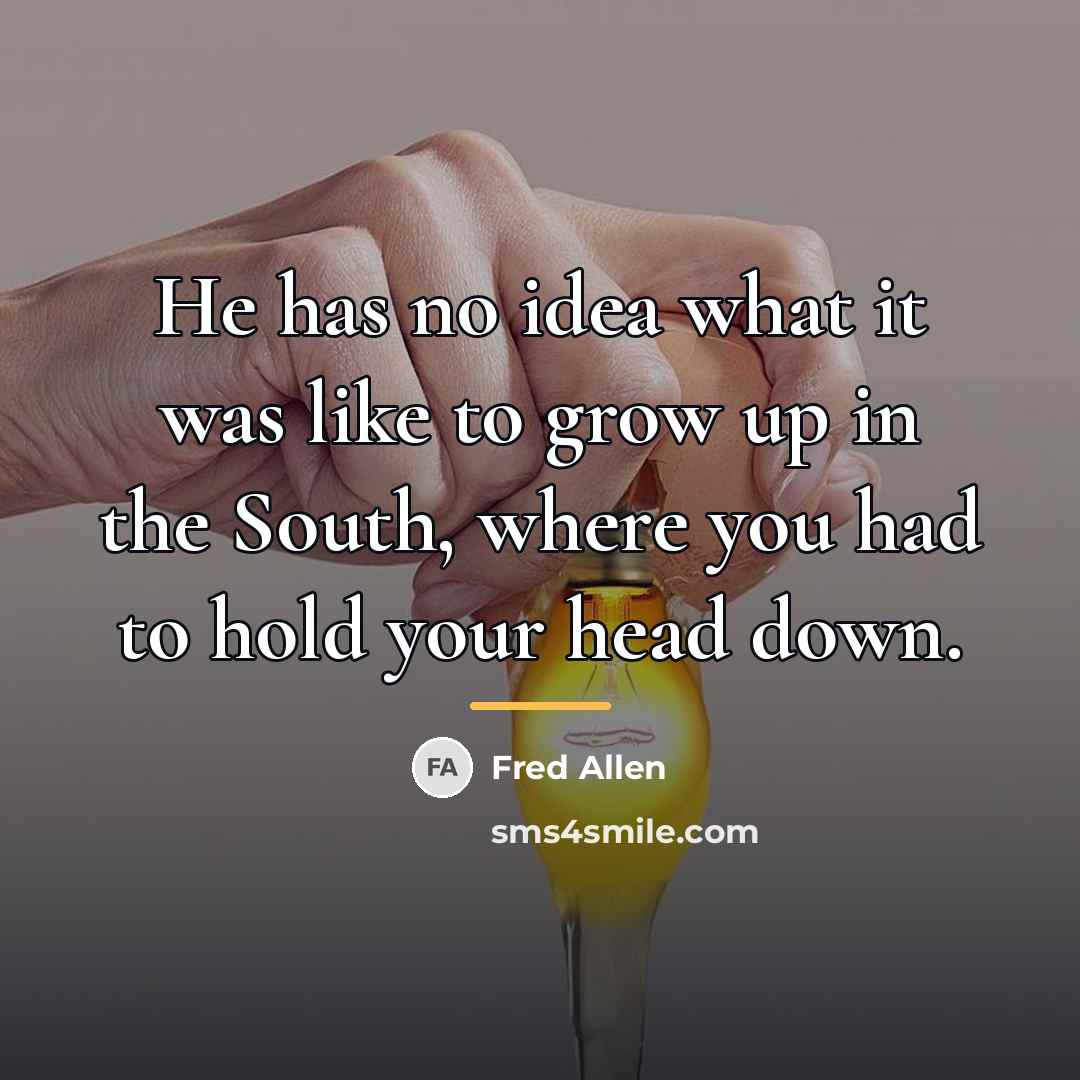 “He has no idea what it was like to grow…” quote by Fred Allen