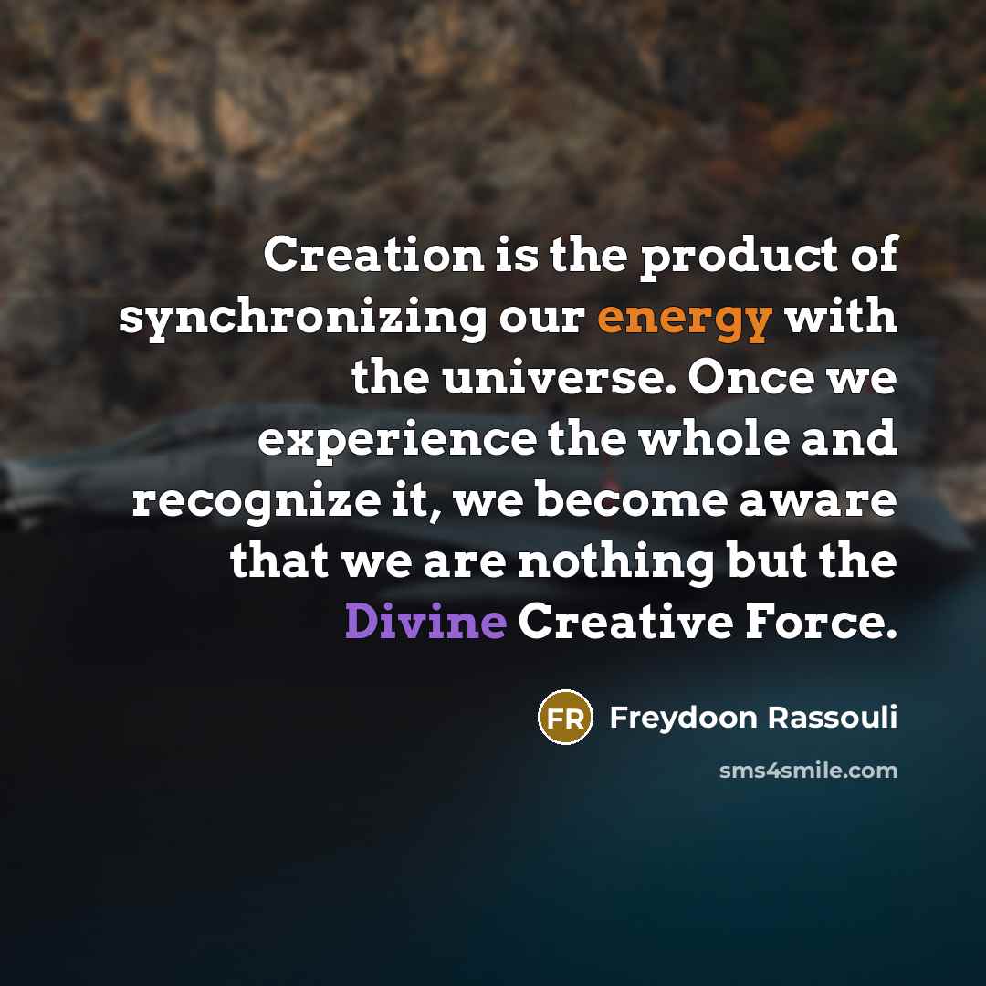 “Creation is the product of synchronizing our energy with the…” quote by Freydoon Rassouli