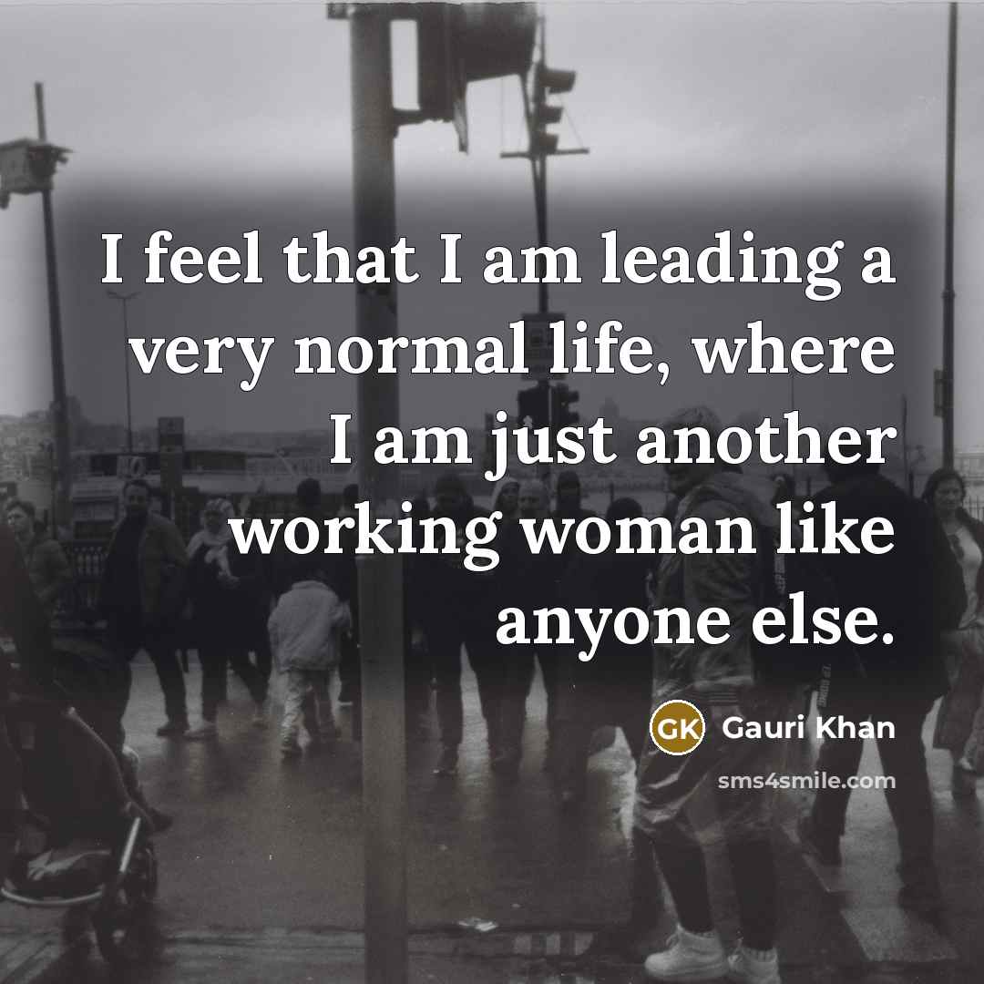 “I feel that I am leading a very normal life,…” quote by Gauri Khan