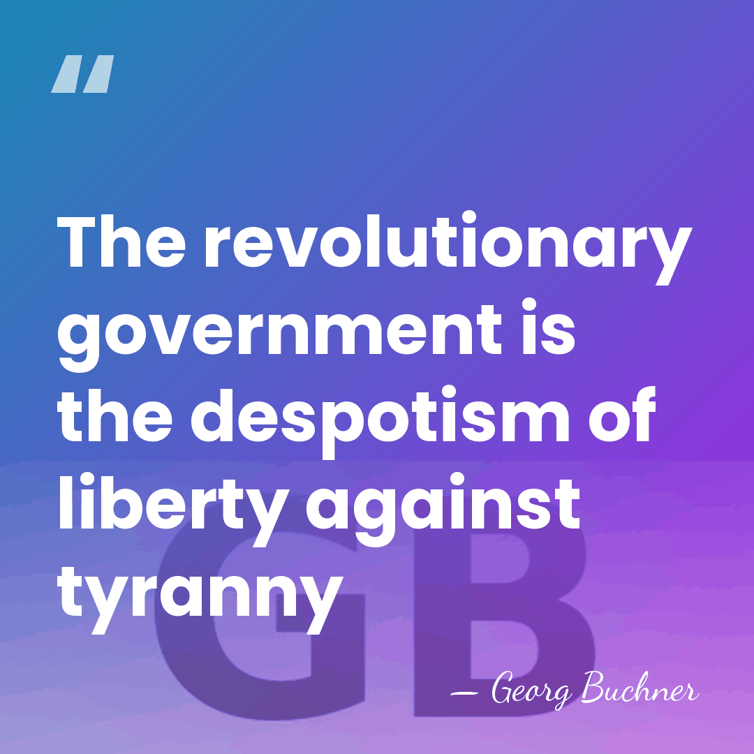 The revolutionary government is the despotism of liberty against tyranny - Georg Buchner