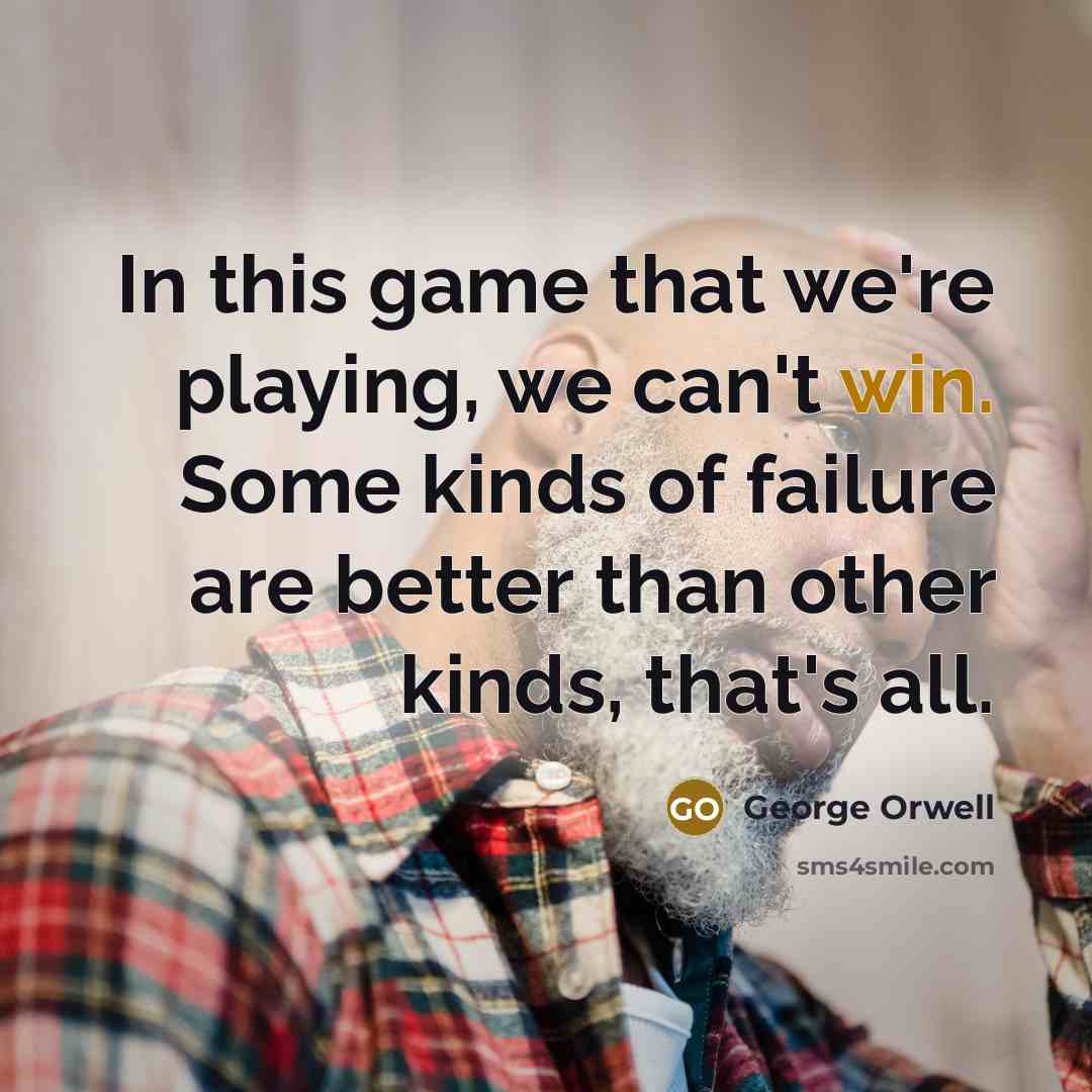 “In this game that we're playing, we can't win. Some…” quote by George Orwell