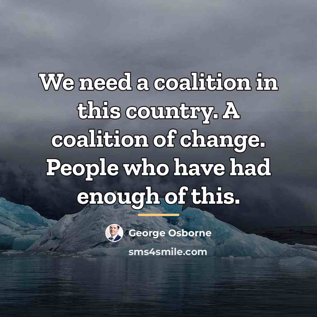 “We need a coalition in this country. A coalition of…” quote by George Osborne