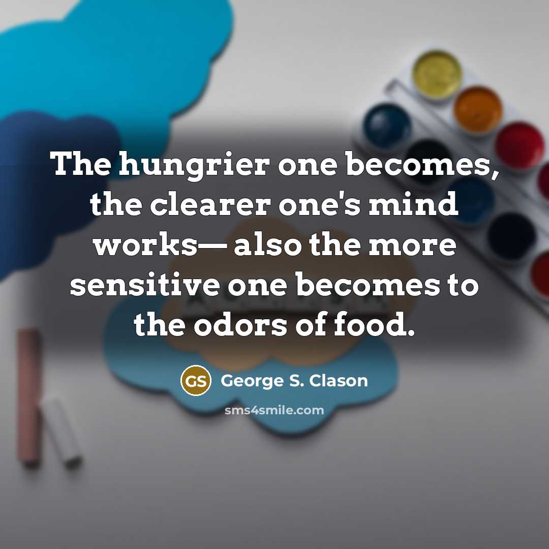 “The hungrier one becomes, the clearer one's mind works— also…” quote by George S. Clason