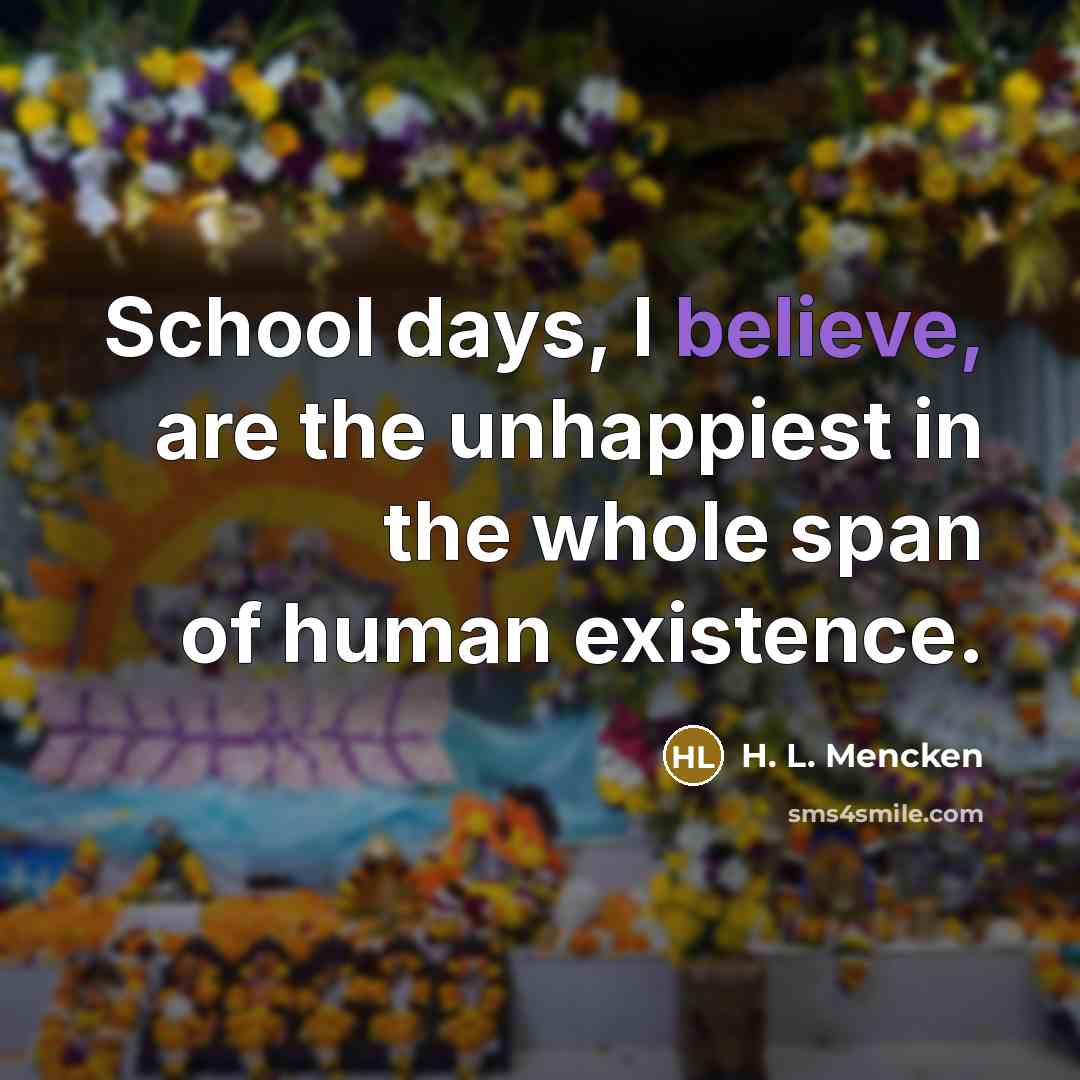 “School days, I believe, are the unhappiest in the whole…” quote by H. L. Mencken