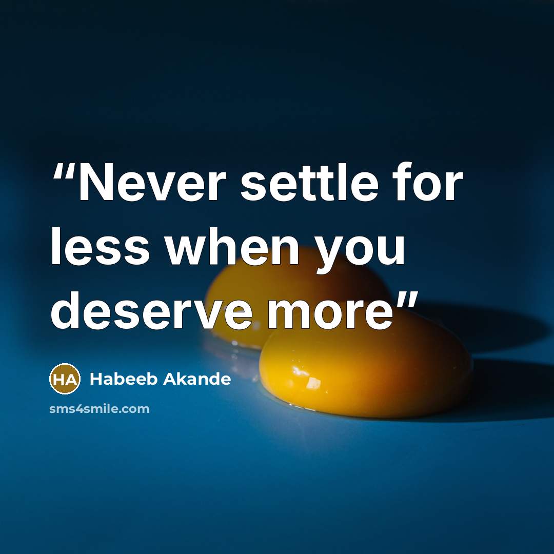 “Never settle for less when you deserve more” quote by Habeeb Akande