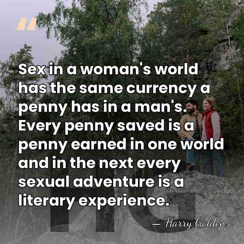 Sex in a woman's world has the same currency a penny has&hellip; - Harry Golden
