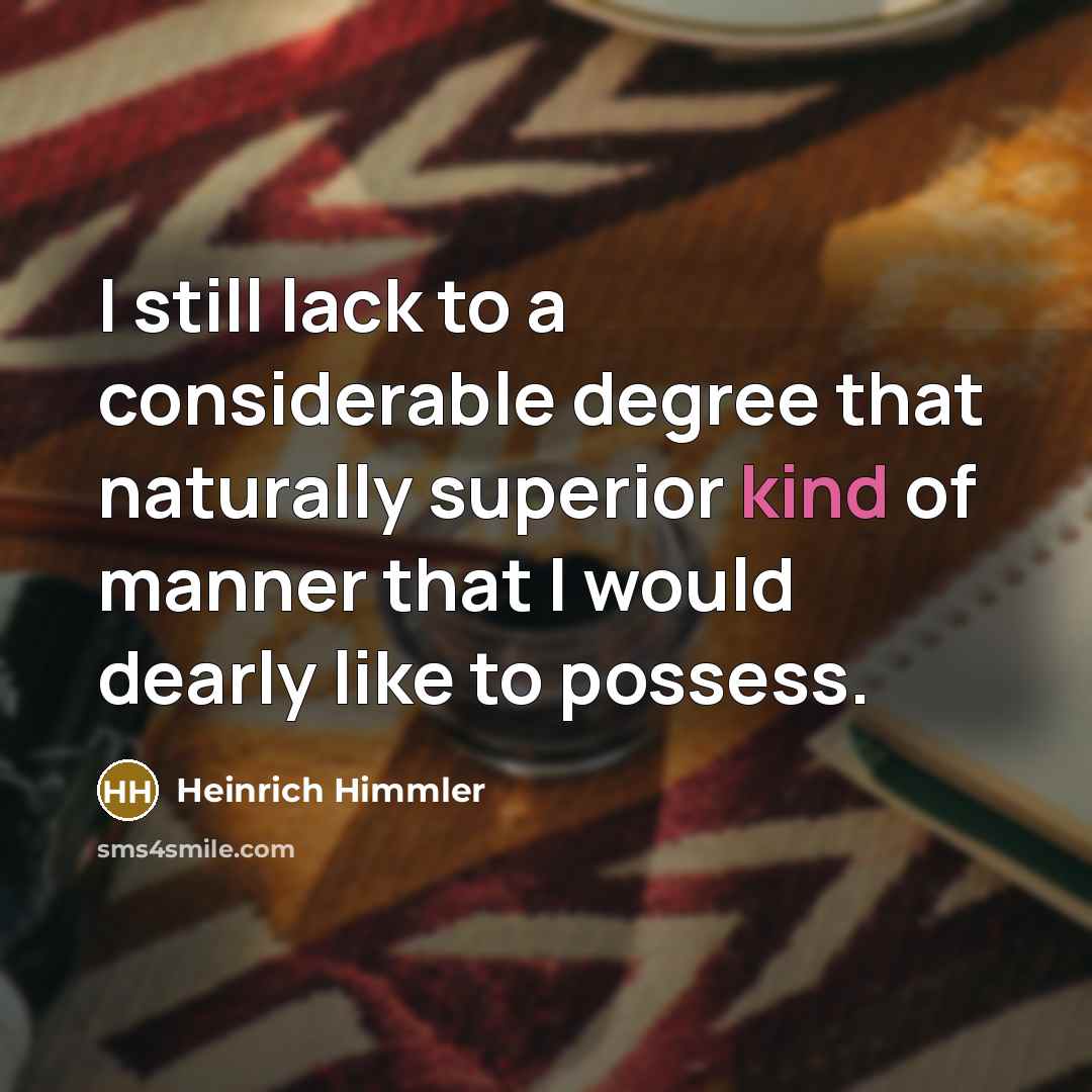“I still lack to a considerable degree that naturally superior…” quote by Heinrich Himmler