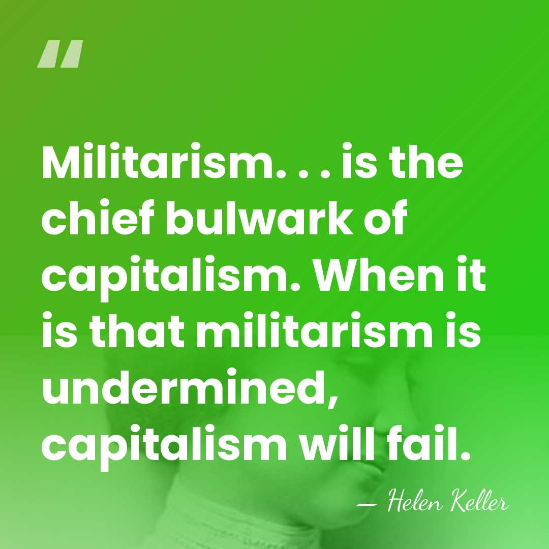 Militarism. . . is the chief bulwark of capitalism. When it is&hellip; - Helen Keller