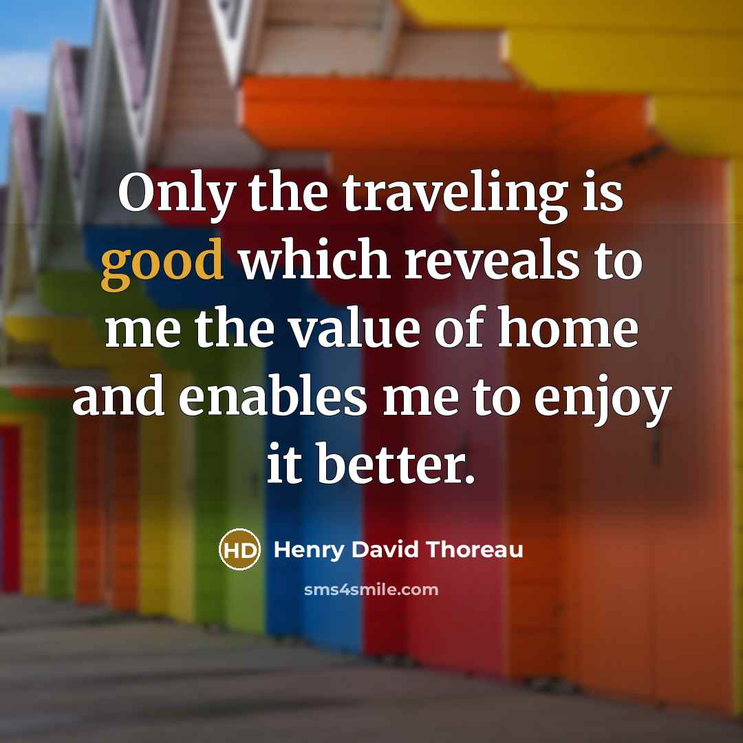 “Only the traveling is good which reveals to me the…” quote by Henry David Thoreau
