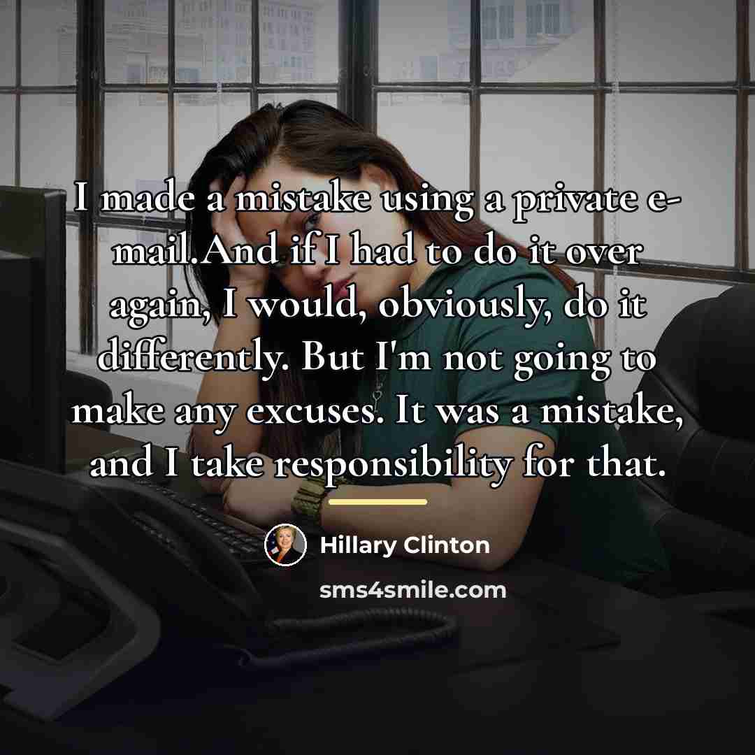 “I made a mistake using a private e- mail.And if…” quote by Hillary Clinton