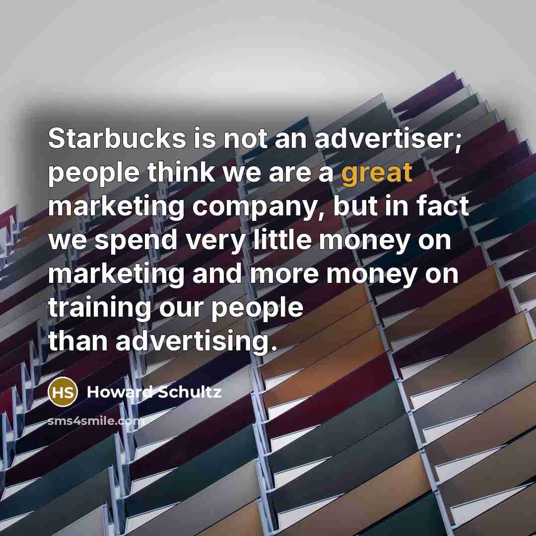 “Starbucks is not an advertiser; people think we are a…” quote by Howard Schultz