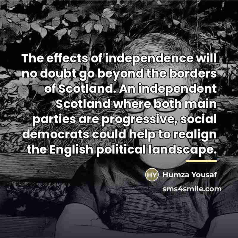 “The effects of independence will no doubt go beyond the…” quote by Humza Yousaf