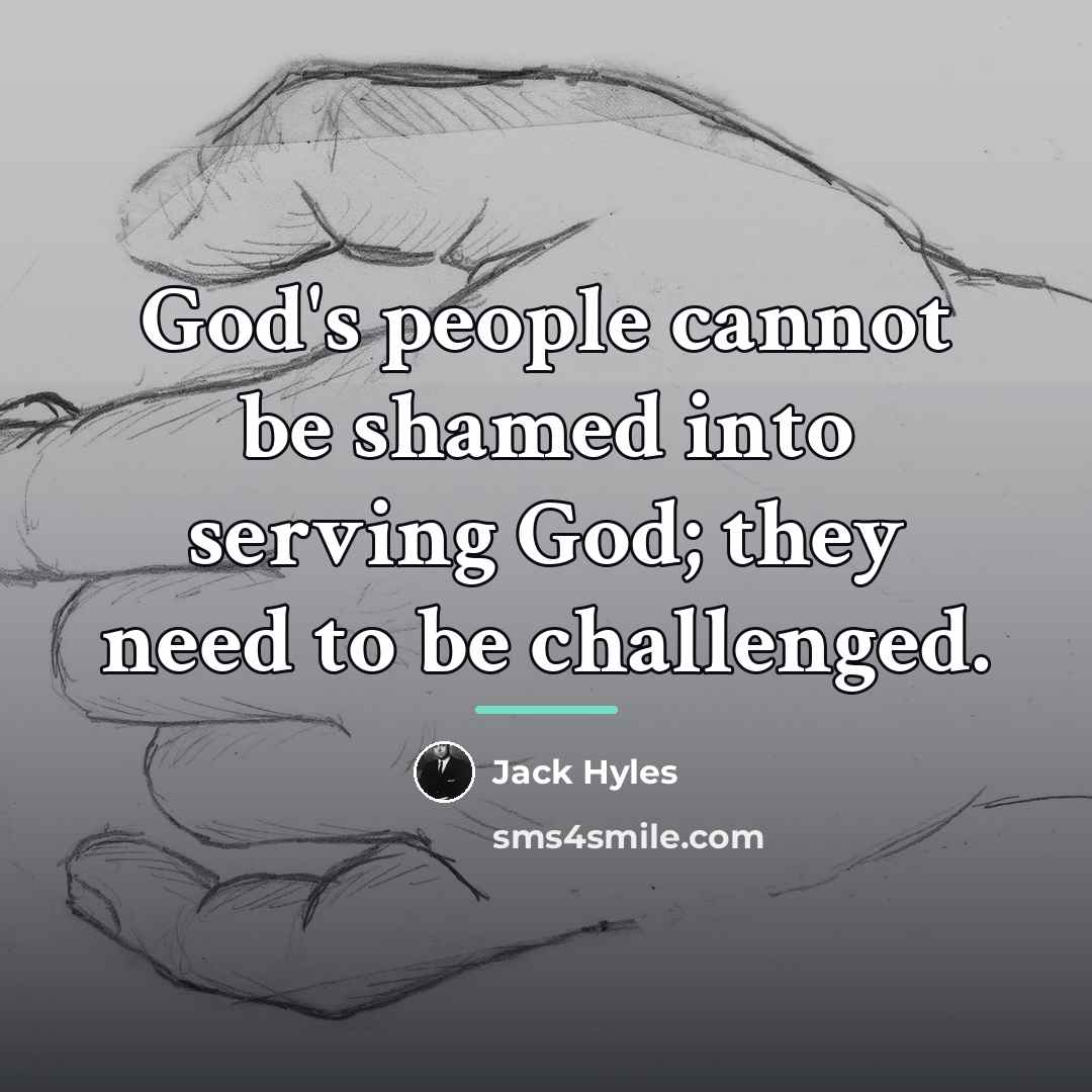 “God's people cannot be shamed into serving God; they need…” quote by Jack Hyles