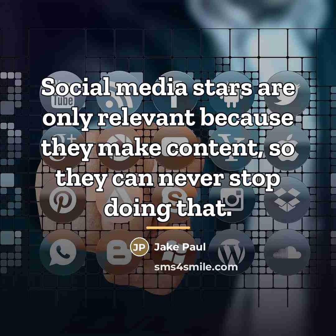 “Social media stars are only relevant because they make content,…” quote by Jake Paul