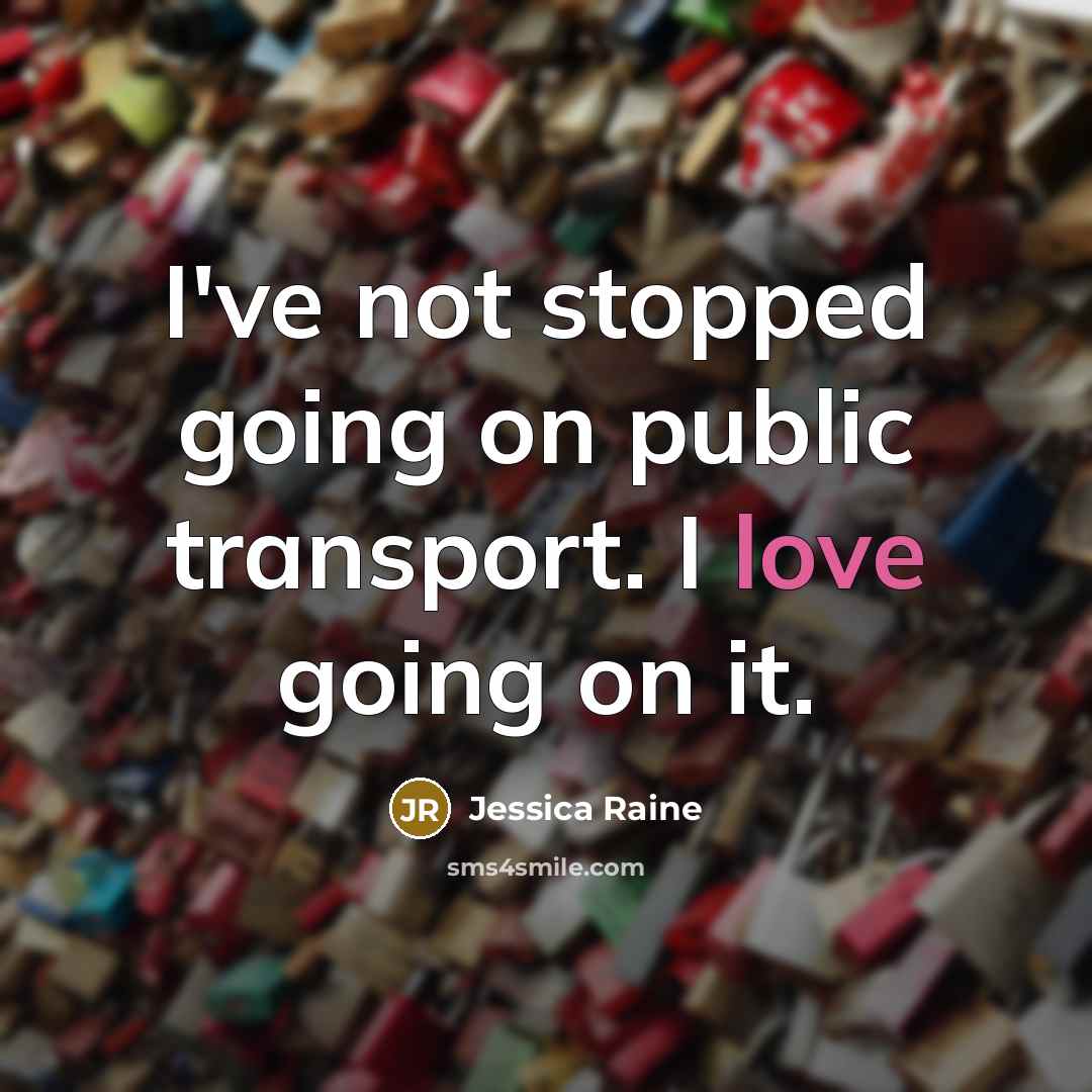“I've not stopped going on public transport. I love going…” quote by Jessica Raine