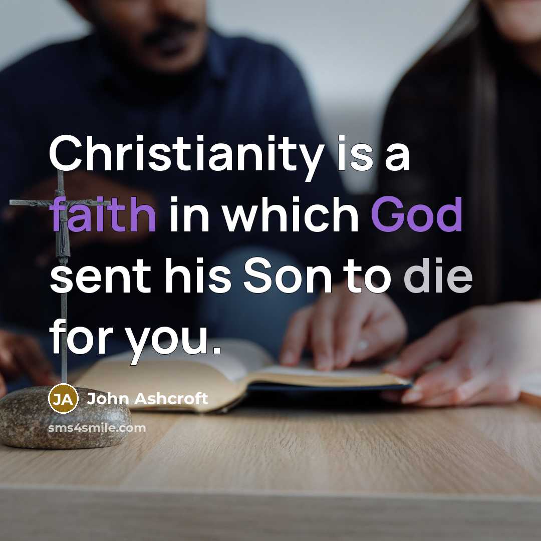 “Christianity is a faith in which God sent his Son…” quote by John Ashcroft