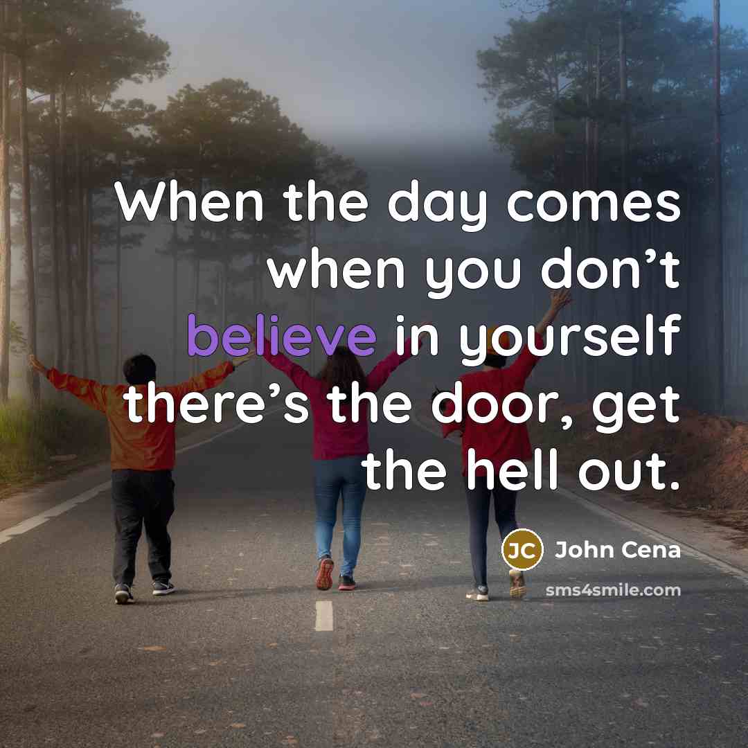 “When the day comes when you don’t believe in yourself…” quote by John Cena