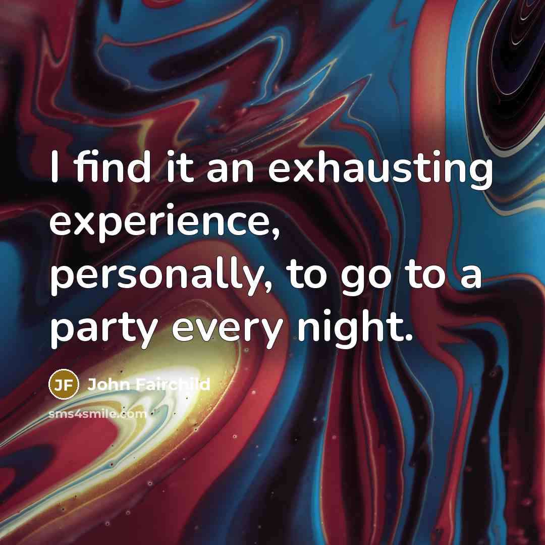 “I find it an exhausting experience, personally, to go to…” quote by John Fairchild