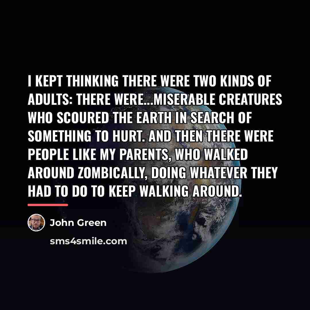 “I kept thinking there were two kinds of adults: There…” quote by John Green