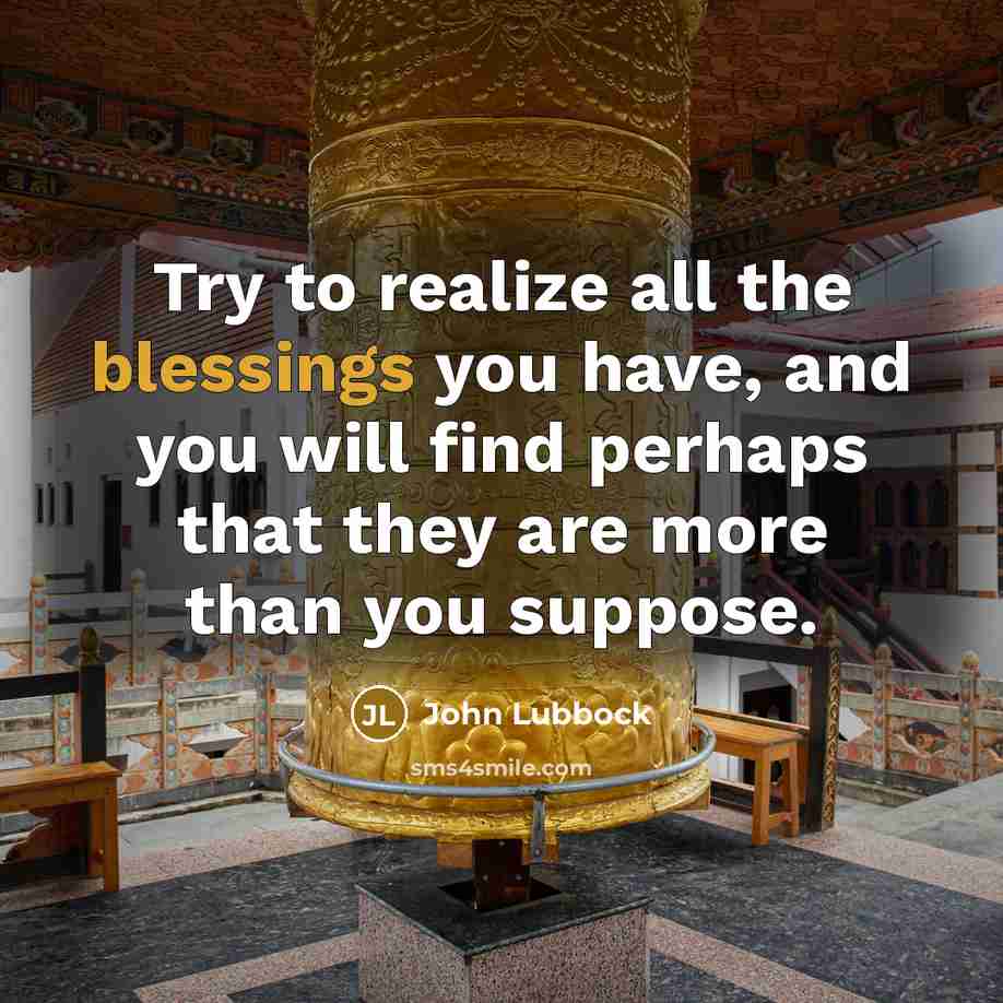 “Try to realize all the blessings you have, and you…” quote by John Lubbock