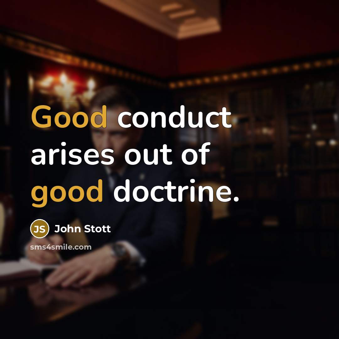 “Good conduct arises out of good doctrine.…” quote by John Stott