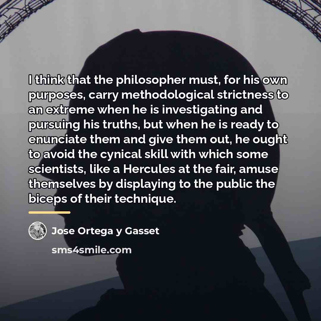 “I think that the philosopher must, for his own purposes,…” quote by Jose Ortega y Gasset
