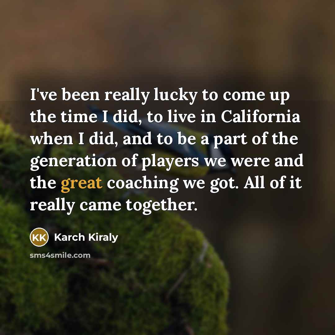 “I've been really lucky to come up the time I…” quote by Karch Kiraly