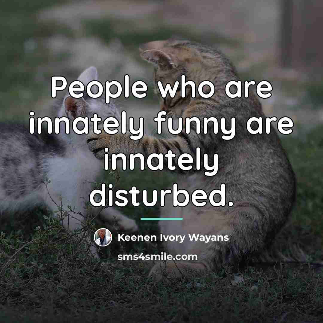 “People who are innately funny are innately disturbed.…” quote by Keenen Ivory Wayans
