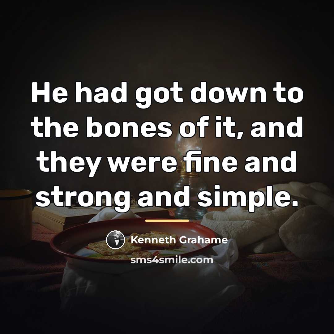 “He had got down to the bones of it, and…” quote by Kenneth Grahame