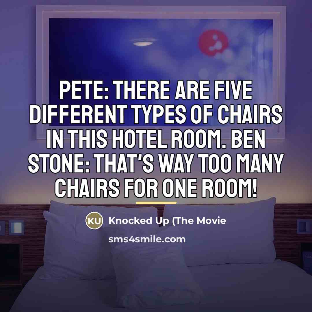 “Pete: There are five different types of chairs in this…” quote by Knocked Up (The Movie