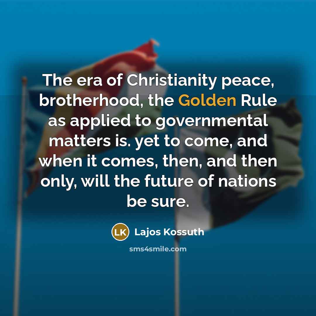 “The era of Christianity peace, brotherhood, the Golden Rule as…” quote by Lajos Kossuth
