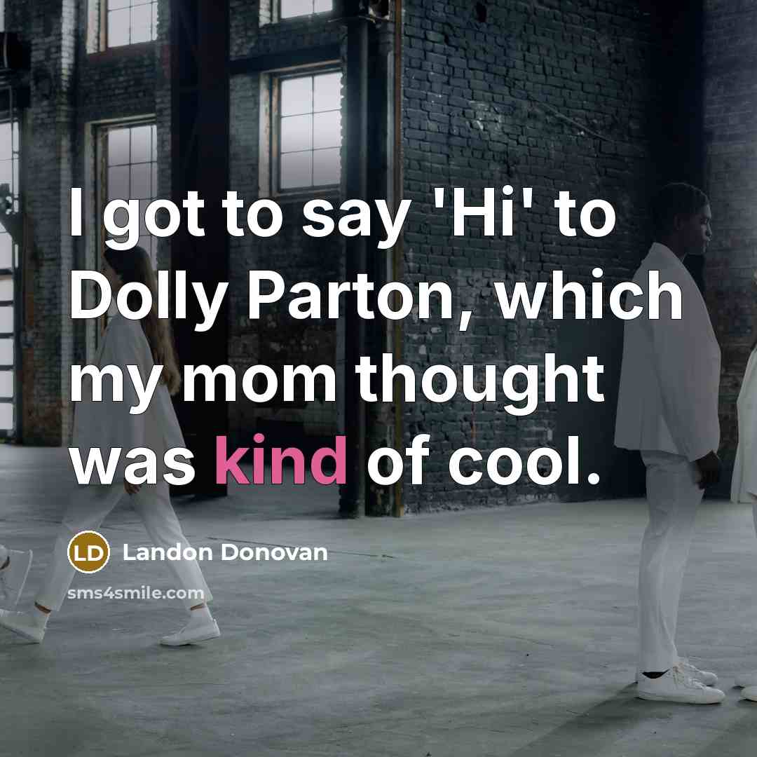 “I got to say 'Hi' to Dolly Parton, which my…” quote by Landon Donovan