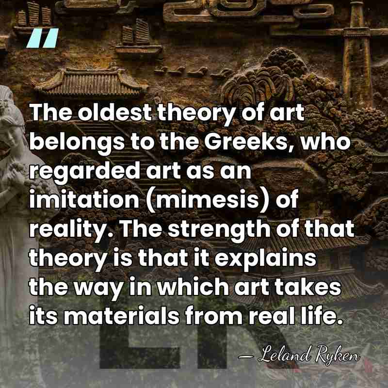 The oldest theory of art belongs to the Greeks, who regarded art&hellip; - Leland Ryken