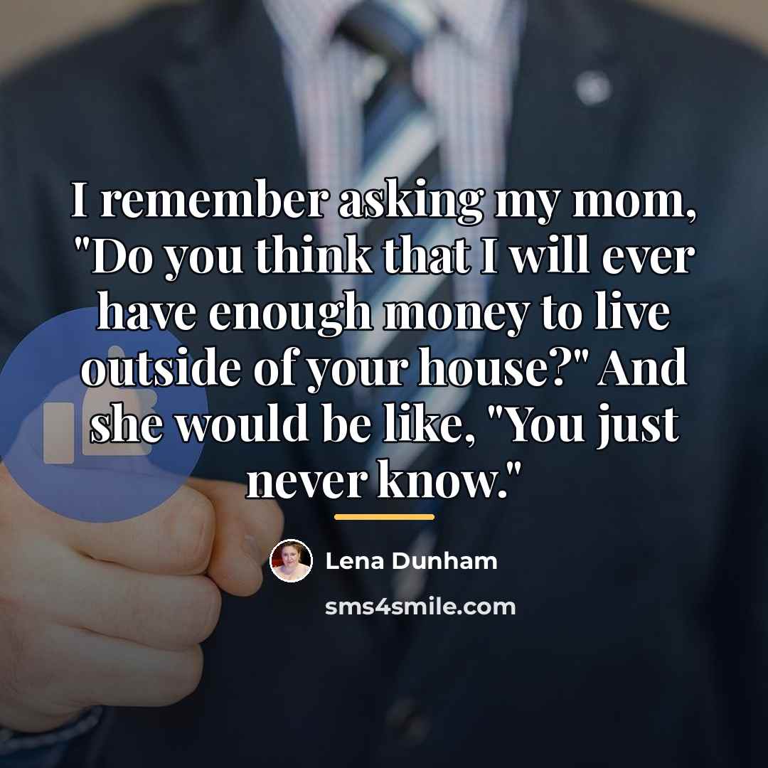 “I remember asking my mom, "Do you think that I…” quote by Lena Dunham