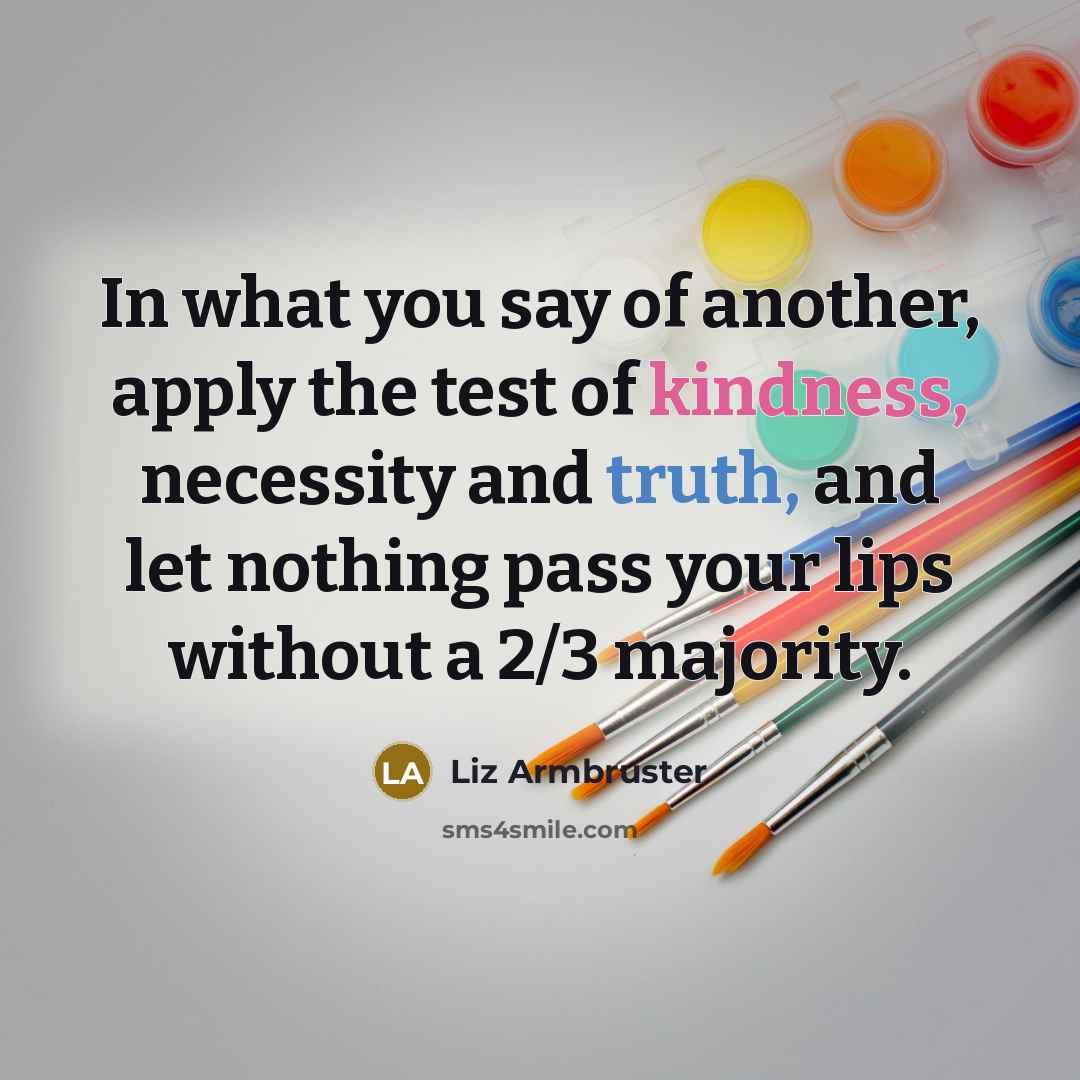 “In what you say of another, apply the test of…” quote by Liz Armbruster