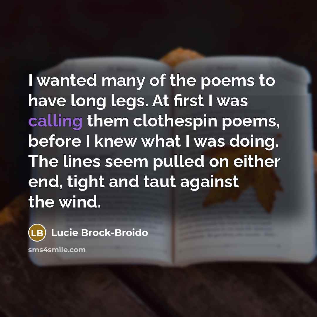 “I wanted many of the poems to have long legs.…” quote by Lucie Brock-Broido