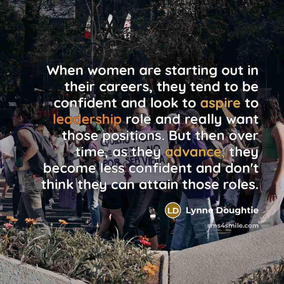 “When women are starting out in their careers, they tend to be confident and look to aspire to leadership role and really want those positions. But then over time, as they advance, they become less confident and don't think they can attain those roles.” quote by Lynne Doughtie