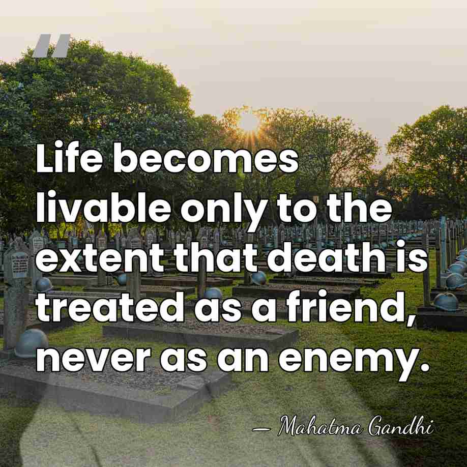 Life becomes livable only to the extent that death is treated as&hellip; - Mahatma Gandhi