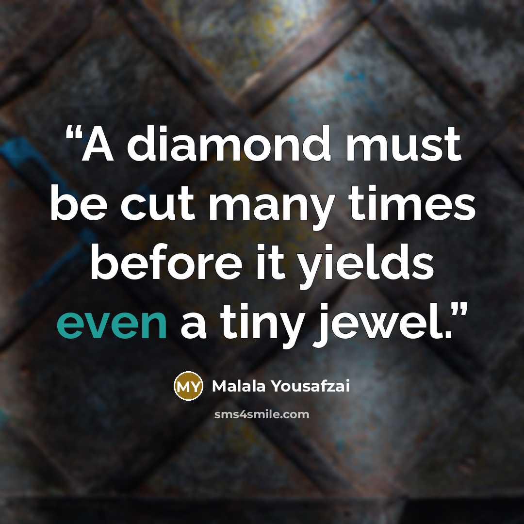 “A diamond must be cut many times before it yields even a tiny jewel.” quote by Malala Yousafzai