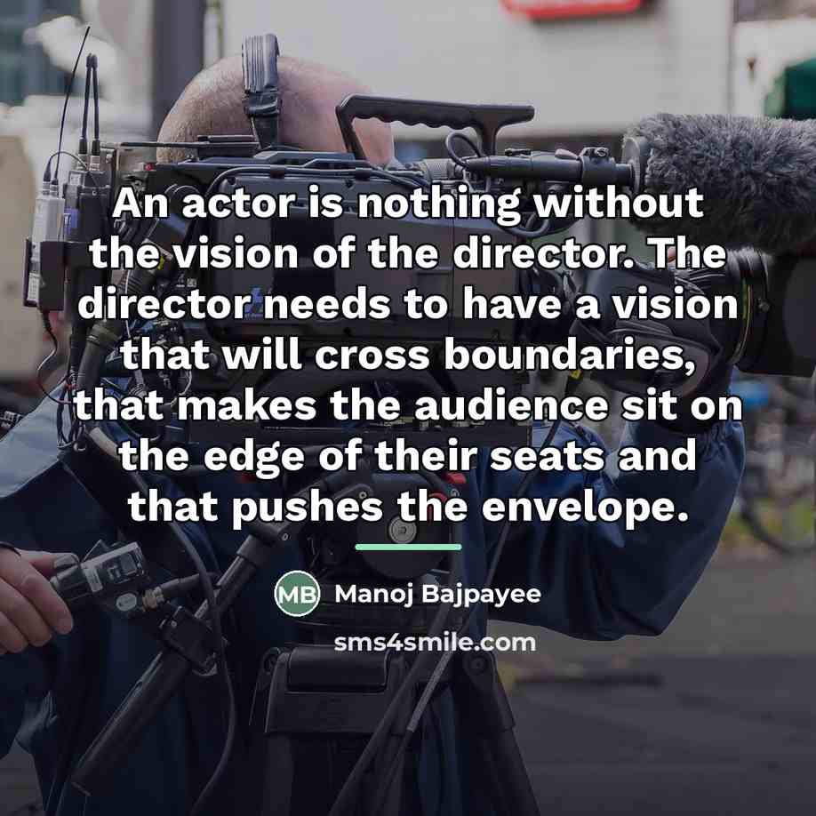 “An actor is nothing without the vision of the director.…” quote by Manoj Bajpayee