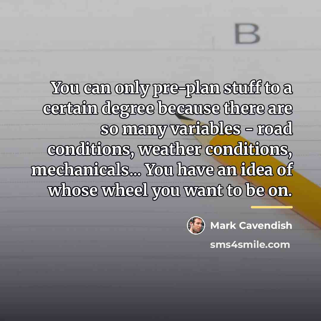 “You can only pre-plan stuff to a certain degree because…” quote by Mark Cavendish