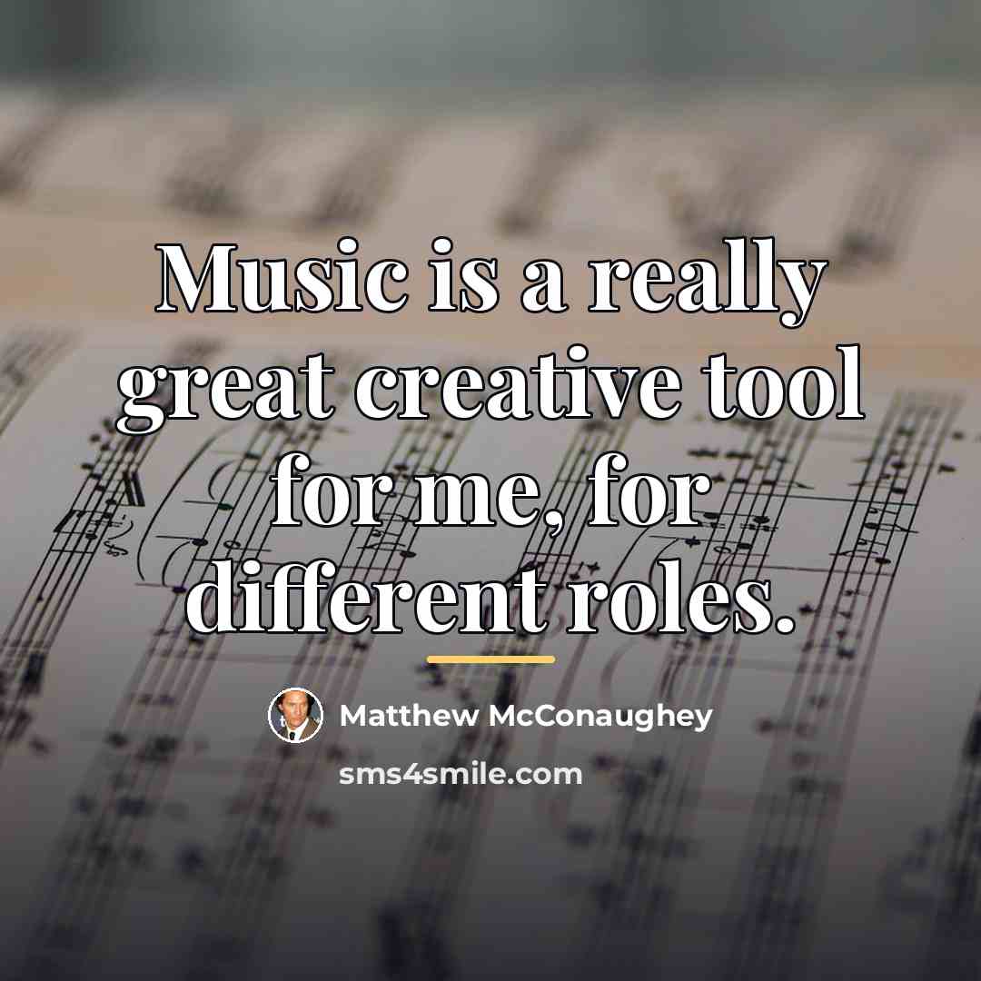 “Music is a really great creative tool for me, for…” quote by Matthew McConaughey