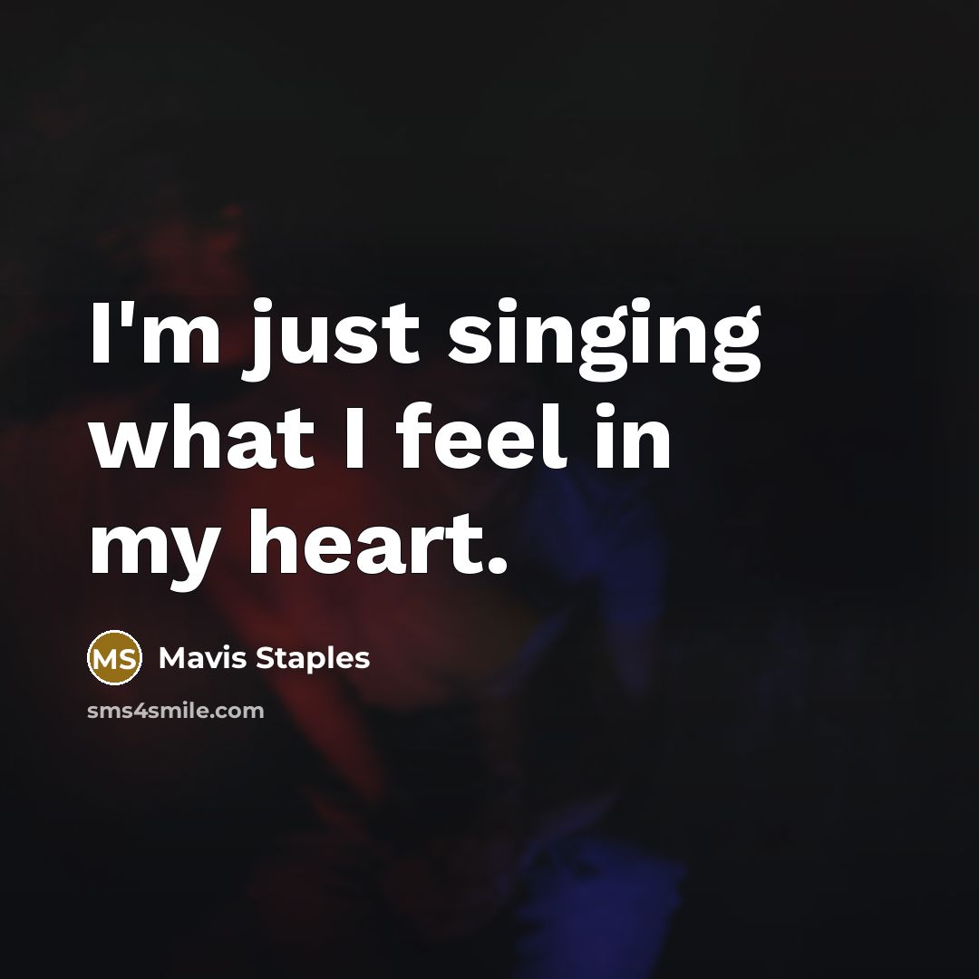 “I'm just singing what I feel in my heart.…” quote by Mavis Staples