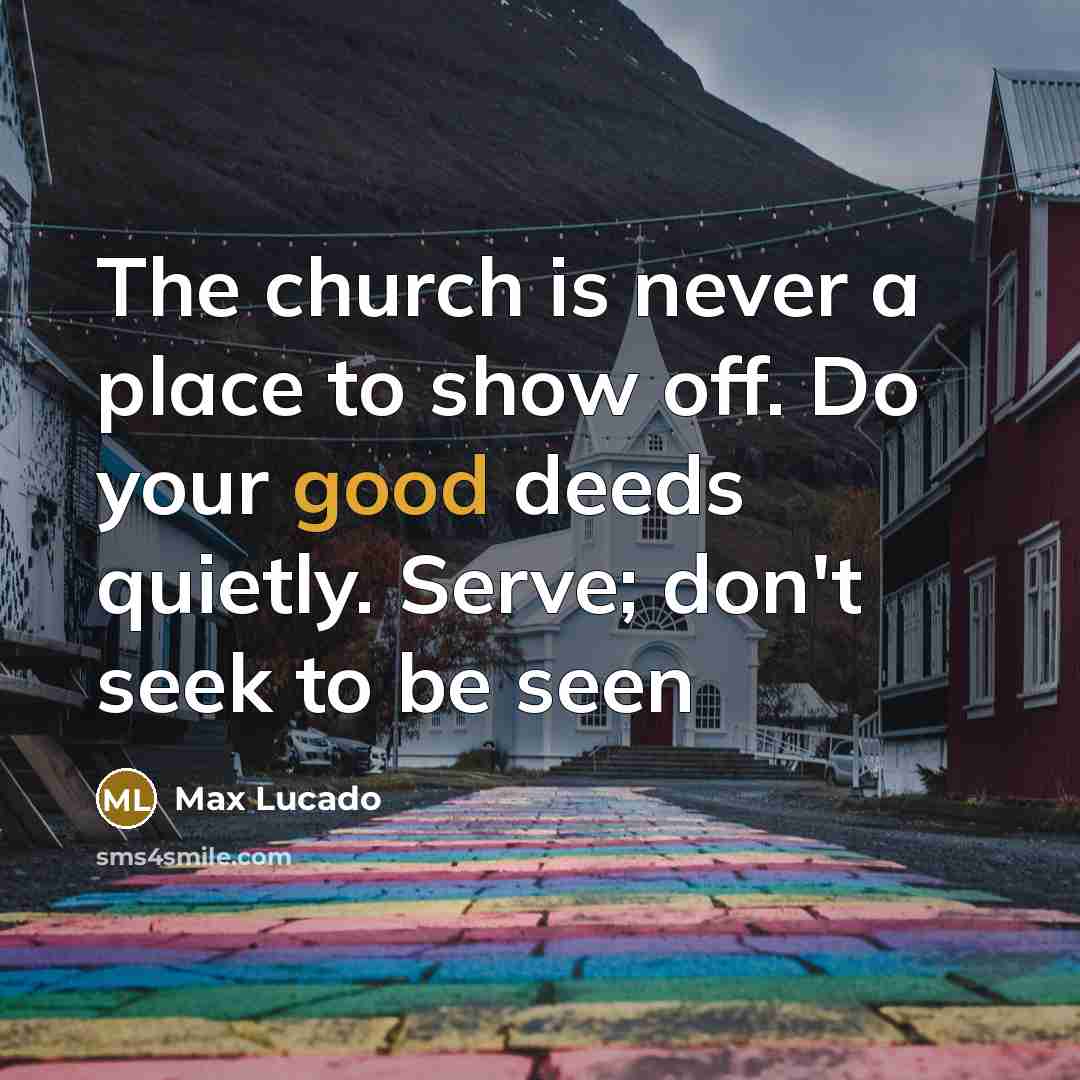 “The church is never a place to show off. Do…” quote by Max Lucado