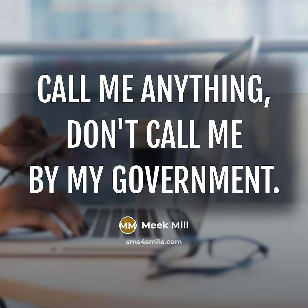 “Call me anything, don't call me by my government.…” quote by Meek Mill