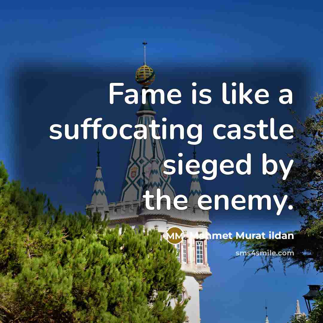 “Fame is like a suffocating castle sieged by the enemy.…” quote by Mehmet Murat Ildan